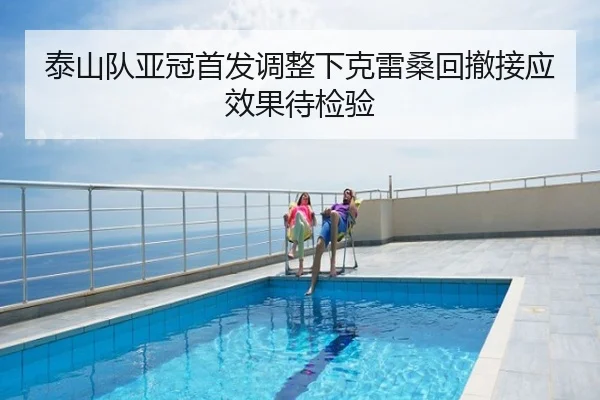 泰山队亚冠首发调整下克雷桑回撤接应效果待检验